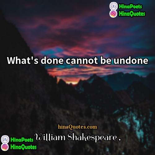 William Shakespeare Quotes | What's done cannot be undone.
  